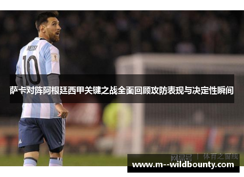 萨卡对阵阿根廷西甲关键之战全面回顾攻防表现与决定性瞬间 萨卡对阵阿根廷西甲关键之战全面回顾攻防表现与决定性瞬间